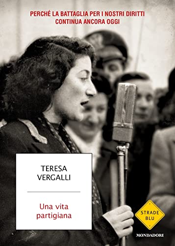 Una vita partigiana. Perché la battaglia per i nostri diritti continua ancora oggi Copertina flessibile di Teresa Vergalli