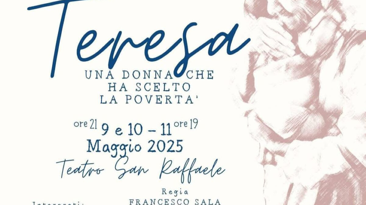 Teresa, una donna che ha scelto la povertà al Teatro San Raffaele dal 9 maggio Teresa, una donna che ha scelto la povertà al Teatro San Raffaele dal 9 maggio